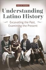 Understanding Latino History: Excavating the Past, Examining the Present