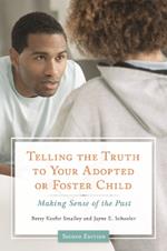 Telling the Truth to Your Adopted or Foster Child: Making Sense of the Past, 2nd Edition