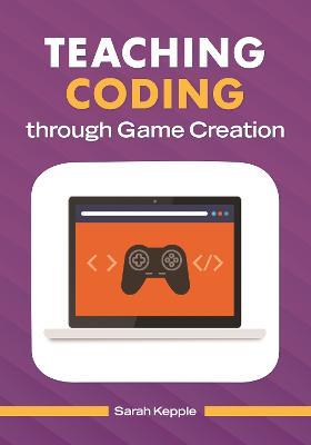 Teaching Coding through Game Creation - Sarah Kepple - cover