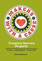 Makers with a Cause: Creative Service Projects for Library Youth