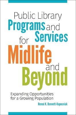 Public Library Programs and Services for Midlife and Beyond: Expanding Opportunities for a Growing Population - Reneé K. Bennett-Kapusniak - cover