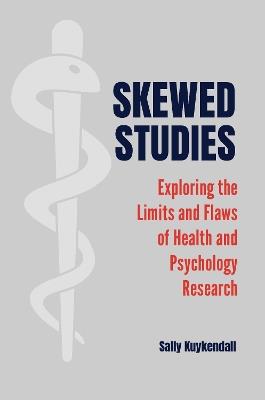 Skewed Studies: Exploring the Limits and Flaws of Health and Psychology Research - Sally Kuykendall - cover