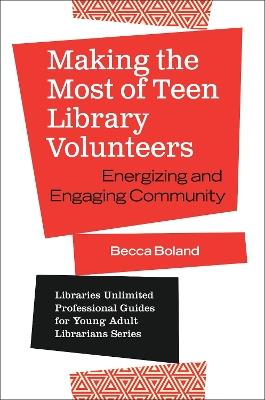 Making the Most of Teen Library Volunteers: Energizing and Engaging Community - Becca Boland - cover