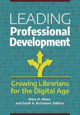 Leading Professional Development: Growing Librarians for the Digital Age - cover