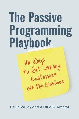 The Passive Programming Playbook: 101 Ways to Get Library Customers off the Sidelines - Paula Willey,Andria L. Amaral - cover