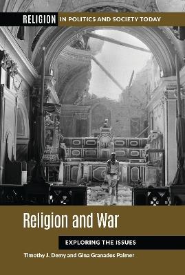 Religion and War: Exploring the Issues - Timothy J. Demy,Gina Granados Palmer Ph.D. - cover