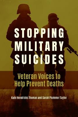 Stopping Military Suicides: Veteran Voices to Help Prevent Deaths - Kate Hendricks Thomas,Sarah Plummer Taylor - cover