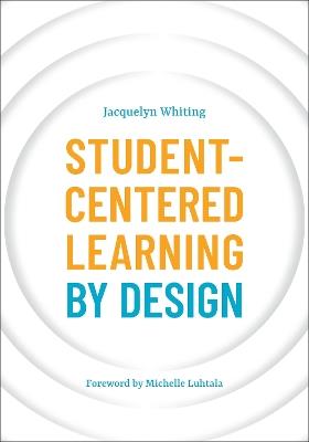 Student-Centered Learning by Design - Jacquelyn Whiting - cover