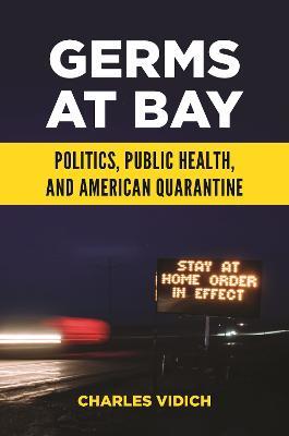 Germs at Bay: Politics, Public Health, and American Quarantine - Charles Vidich - cover