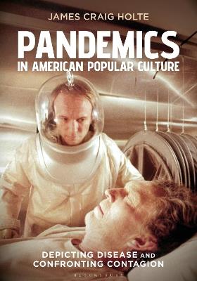 Pandemics in American Popular Culture: Depicting Disease and Confronting Contagion - James Craig Holte - cover