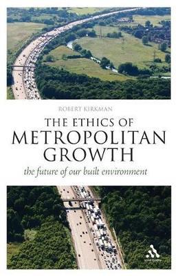 The Ethics of Metropolitan Growth: The Future of our Built Environment - Robert Kirkman - cover