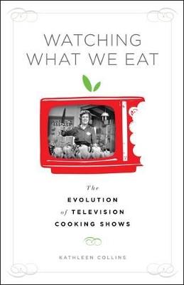 Watching What We Eat: The Evolution of Television Cooking Shows - Kathleen Collins - cover