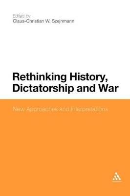 Rethinking History, Dictatorship and War: New Approaches and Interpretations - cover