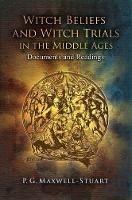 Witch Beliefs and Witch Trials in the Middle Ages: Documents and Readings - P. G. Maxwell-Stuart - cover