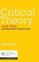 Critical Theory and Film: Rethinking Ideology Through Film Noir - Fabio Vighi - cover