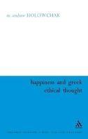 Happiness and Greek Ethical Thought - M. Andrew Holowchak - cover