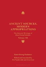 Ancient Sources, Modern Appropriations: The Selected Writings of Hans-Georg Gadamer: Volume III