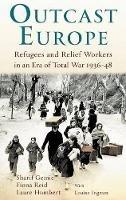 Outcast Europe: Refugees and Relief Workers in an Era of Total War 1936-48 - Sharif Gemie,Laure Humbert,Fiona Reid - cover