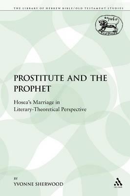 The Prostitute and the Prophet: Hosea's Marriage in Literary-Theoretical Perspective - Yvonne Sherwood - cover