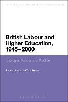 British Labour and Higher Education, 1945 to 2000: Ideologies, Policies and Practice - Tom Steele - cover