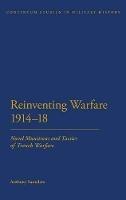 Reinventing Warfare 1914-18: Novel Munitions and Tactics of Trench Warfare - Anthony Saunders - cover