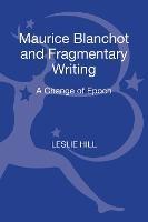 Maurice Blanchot and Fragmentary Writing: A Change of Epoch - Leslie Hill - cover