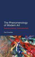 The Phenomenology of Modern Art: Exploding Deleuze, Illuminating Style - Paul Crowther - cover