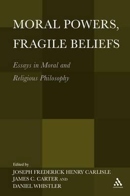 Moral Powers, Fragile Beliefs: Essays in Moral and Religious Philosophy - cover
