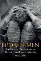 Broken Men: Shell Shock, Treatment and Recovery in Britain 1914-30 - Fiona Reid - cover