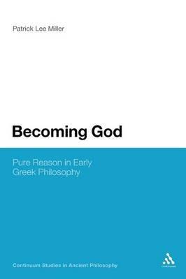 Becoming God: Pure Reason in Early Greek Philosophy - Patrick Lee Miller - cover