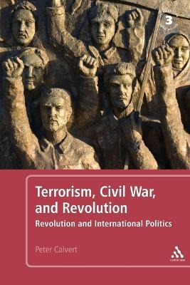 Terrorism, Civil War, and Revolution: Revolution and International Politics, 3rd Edition - Peter Calvert - cover