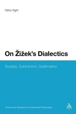 On Zizek's Dialectics: Surplus, Subtraction, Sublimation - Fabio Vighi - cover