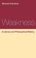 Weakness: A Literary and Philosophical History - Michael O'Sullivan - cover