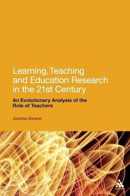 Learning, Teaching and Education Research in the 21st Century: An Evolutionary Analysis of the Role of Teachers - Joanna Swann - cover