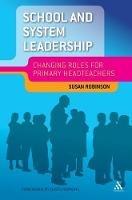 School and System Leadership: Changing Roles for Primary Headteachers - Sue Robinson - cover