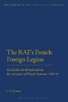 The RAF's French Foreign Legion: De Gaulle, the British and the Re-emergence of French Airpower 1940-45 - G. H. Bennett - cover