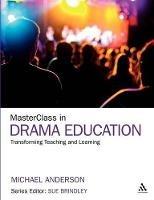 MasterClass in Drama Education: Transforming Teaching and Learning - Michael Anderson - cover
