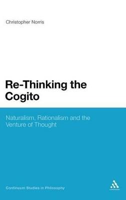Re-Thinking the Cogito: Naturalism, Reason and the Venture of Thought - Christopher Norris - cover