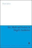 Art, Myth and Society in Hegel's Aesthetics - David James - cover