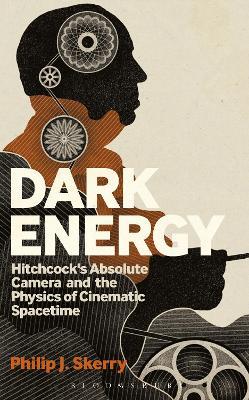 Dark Energy: Hitchcock's Absolute Camera and the Physics of Cinematic Spacetime - Philip J. Skerry - cover