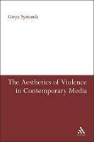 The Aesthetics of Violence in Contemporary Media - Gwyn Symonds - cover