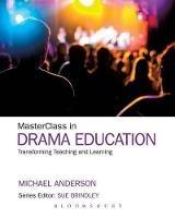 MasterClass in Drama Education: Transforming Teaching and Learning - Michael Anderson - cover