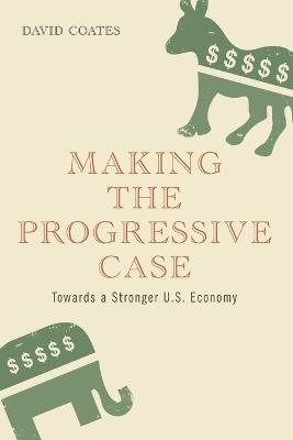 Making the Progressive Case: Towards a Stronger U.S. Economy - David Coates - cover