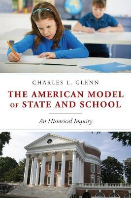 The American Model of State and School: An Historical Inquiry - Charles L. Glenn - cover