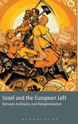 Israel and the European Left: Between Solidarity and Delegitimization - Colin Shindler - cover