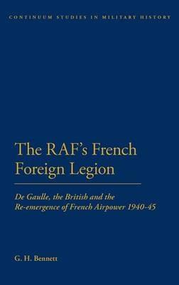 The RAF's French Foreign Legion: De Gaulle, the British and the Re-emergence of French Airpower 1940-45 - G. H. Bennett - cover