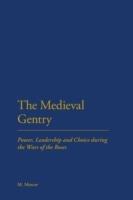 The Medieval Gentry: Power, Leadership and Choice during the Wars of the Roses - Malcolm Mercer - cover