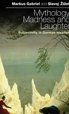 Mythology, Madness, and Laughter: Subjectivity in German Idealism - Markus Gabriel,Slavoj Žižek - cover