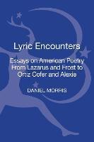 Lyric Encounters: Essays on American Poetry From Lazarus and Frost to Ortiz Cofer and Alexie - Daniel Morris - cover