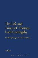 The Life and Times of Thomas, Lord Coningsby: The Whig Hangman and his Victims - Pat Rogers - cover